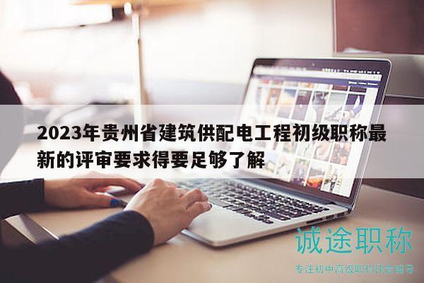2023年貴州省建筑供配電工程初級職稱最新的評審要求得要足夠了解