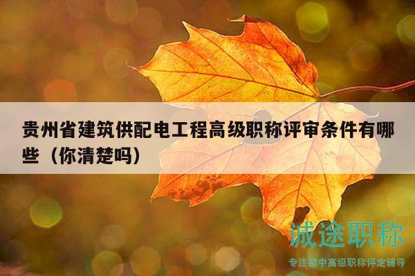 貴州省建筑供配電工程高級(jí)職稱評(píng)審條件有哪些（你清楚嗎）