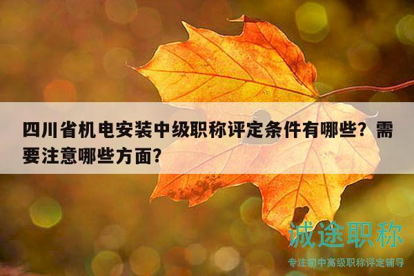 四川省機(jī)電安裝中級(jí)職稱(chēng)評(píng)定條件有哪些？需要注意哪些方面？