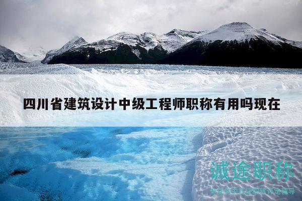四川省建筑設(shè)計中級工程師職稱有用嗎現(xiàn)在