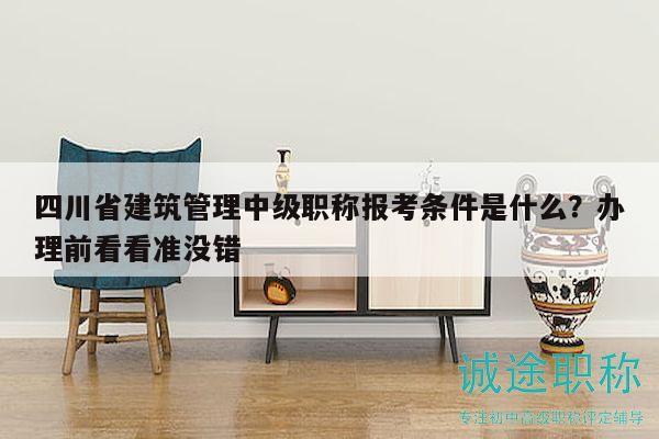 四川省建筑管理中級(jí)職稱報(bào)考條件是什么？辦理前看看準(zhǔn)沒錯(cuò)