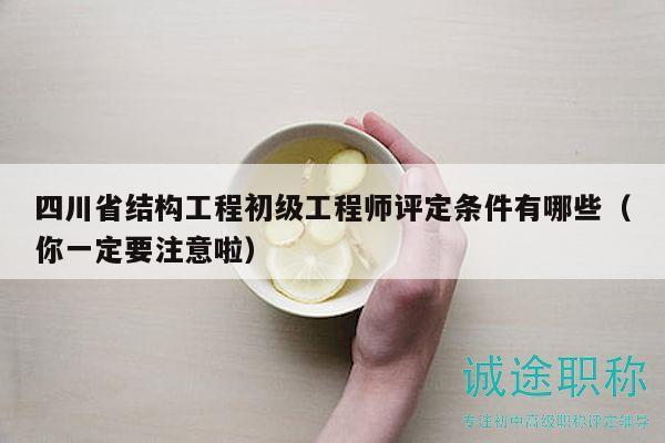 四川省結(jié)構(gòu)工程初級工程師評定條件有哪些（你一定要注意啦）