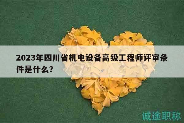 2023年四川省機(jī)電設(shè)備高級(jí)工程師評(píng)審條件是什么？