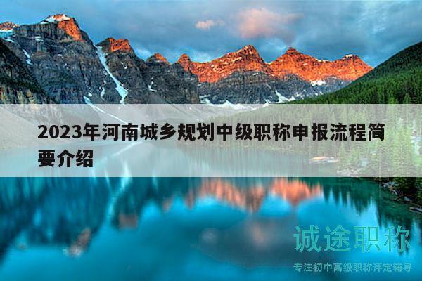 2023年河南城鄉(xiāng)規(guī)劃中級(jí)職稱申報(bào)流程簡(jiǎn)要介紹