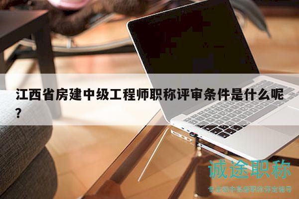 江西省房建中級(jí)工程師職稱評(píng)審條件是什么呢？