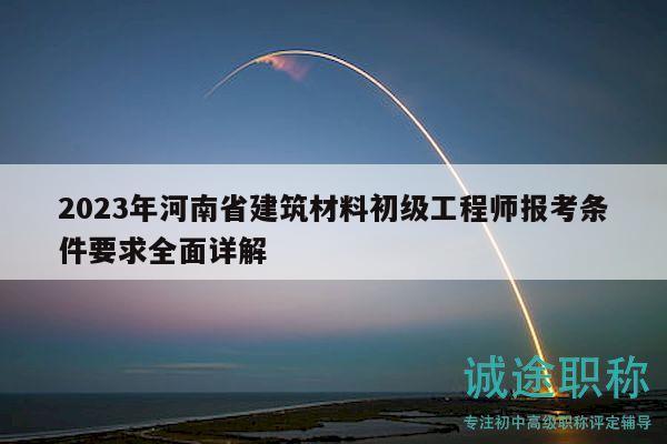 2023年河南省建筑材料初級(jí)工程師報(bào)考條件要求全面詳解