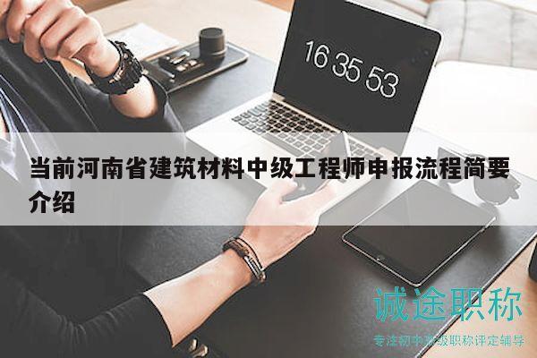 當(dāng)前河南省建筑材料中級(jí)工程師申報(bào)流程簡(jiǎn)要介紹