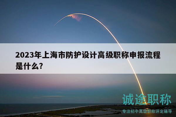 2023年上海市防護(hù)設(shè)計(jì)高級(jí)職稱申報(bào)流程是什么？