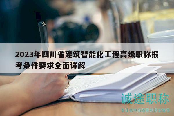 2023年四川省建筑智能化工程高級職稱報(bào)考條件要求全面詳解