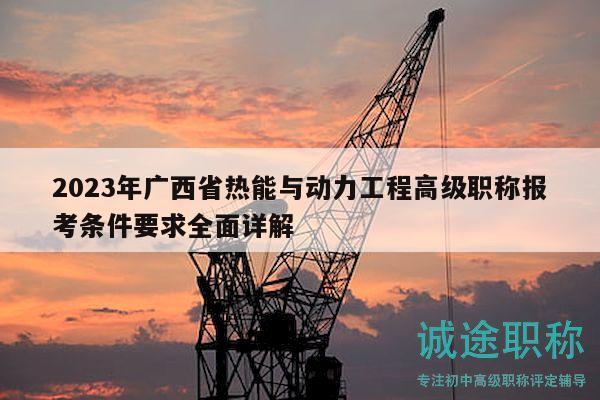 2023年廣西省熱能與動力工程高級職稱報考條件要求全面詳解