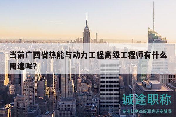 當(dāng)前廣西省熱能與動(dòng)力工程高級(jí)工程師有什么用途呢？