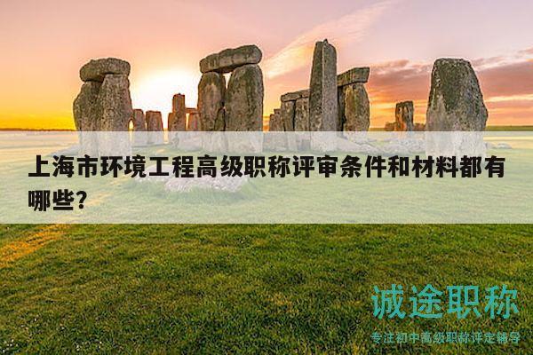上海市環(huán)境工程高級(jí)職稱評(píng)審條件和材料都有哪些？