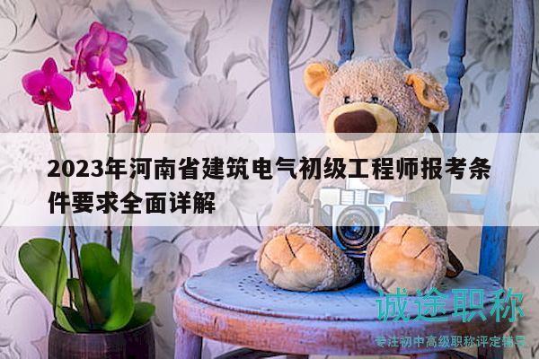 2023年河南省建筑電氣初級工程師報考條件要求全面詳解