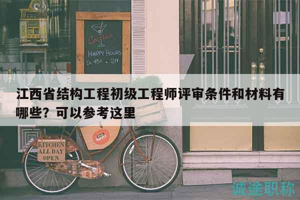 江西省結(jié)構(gòu)工程初級(jí)工程師評(píng)審條件和材料有哪些？可以參考這里