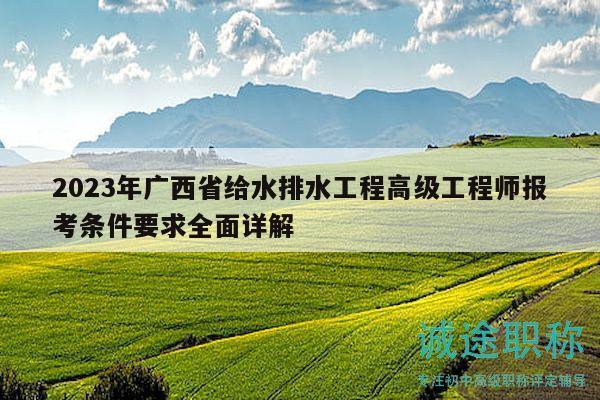 2023年廣西省給水排水工程高級(jí)工程師報(bào)考條件要求全面詳解