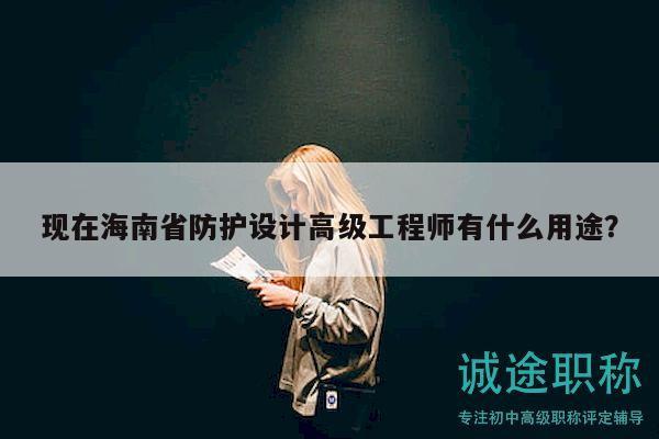現(xiàn)在海南省防護設(shè)計高級工程師有什么用途？