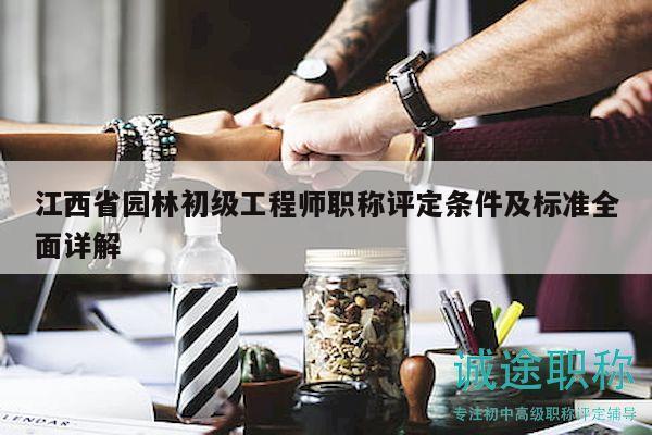 江西省園林初級(jí)工程師職稱評(píng)定條件及標(biāo)準(zhǔn)全面詳解