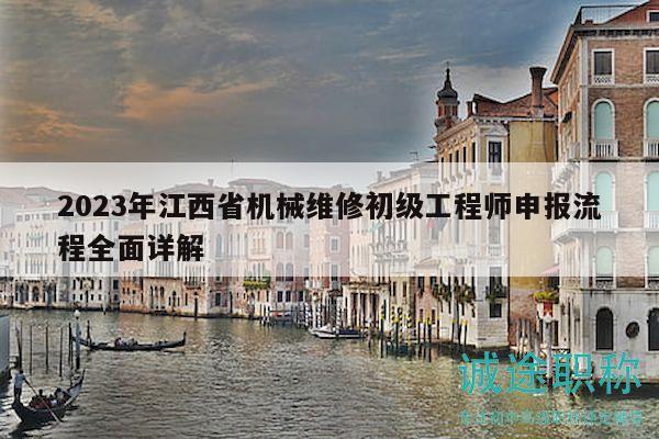 2023年江西省機(jī)械維修初級(jí)工程師申報(bào)流程全面詳解