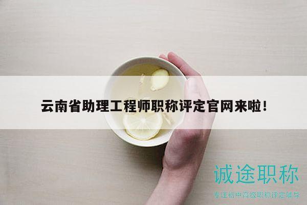 云南省助理工程師職稱評定官網(wǎng)來啦！
