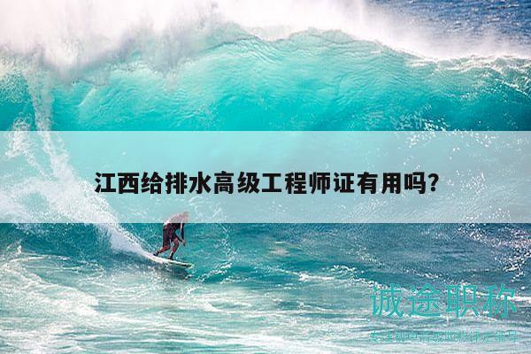 江西給排水高級工程師證有用嗎？
