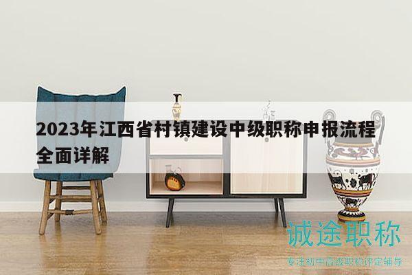 2023年江西省村鎮(zhèn)建設中級職稱申報流程全面詳解