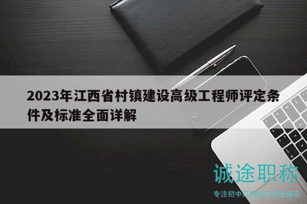 2023年江西省村鎮(zhèn)建設(shè)高級(jí)工程師評(píng)定條件及標(biāo)準(zhǔn)全面詳解