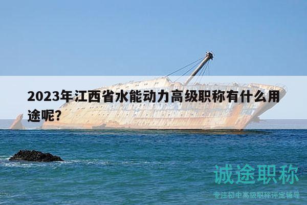 2023年江西省水能動(dòng)力高級(jí)職稱有什么用途呢？