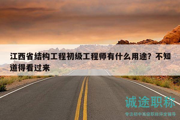 江西省結構工程初級工程師有什么用途？不知道得看過來