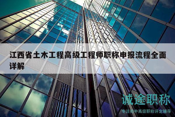 江西省土木工程高級工程師職稱申報流程全面詳解