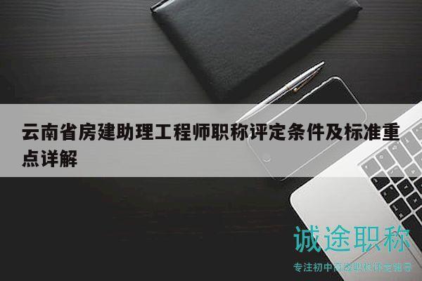 云南省房建助理工程師職稱評(píng)定條件及標(biāo)準(zhǔn)重點(diǎn)詳解