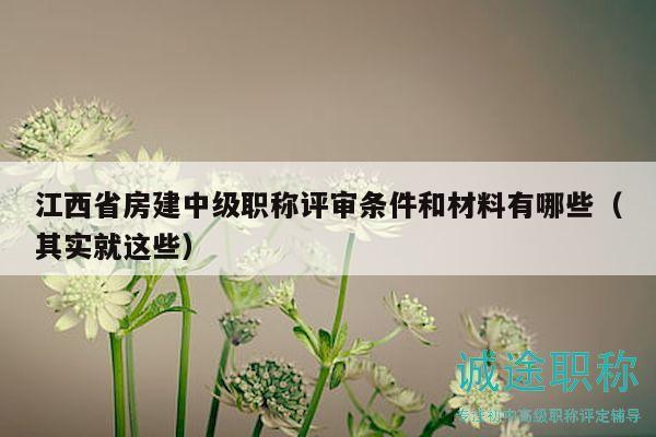 江西省房建中級職稱評審條件和材料有哪些（其實就這些）