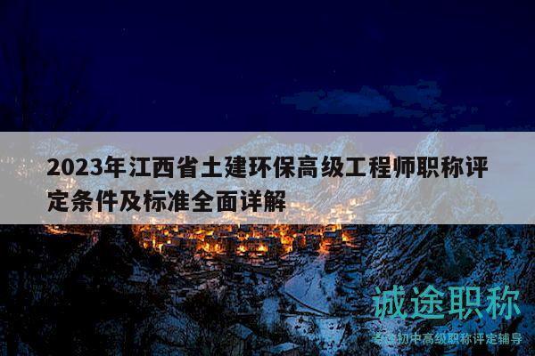 2023年江西省土建環(huán)保高級工程師職稱評定條件及標準全面詳解