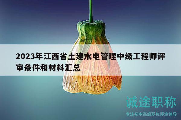 2023年江西省土建水電管理中級工程師評審條件和材料匯總