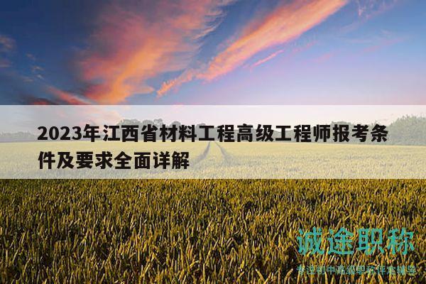 2023年江西省材料工程高級工程師報考條件及要求全面詳解