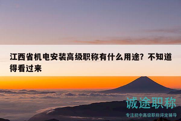 江西省機(jī)電安裝高級職稱有什么用途？不知道得看過來