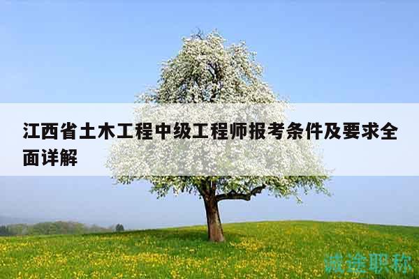 江西省土木工程中級(jí)工程師報(bào)考條件及要求全面詳解