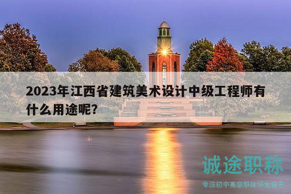 2023年江西省建筑美術(shù)設(shè)計(jì)中級(jí)工程師有什么用途呢？
