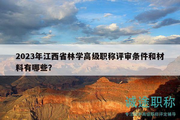 2023年江西省林學(xué)高級職稱評審條件和材料有哪些？
