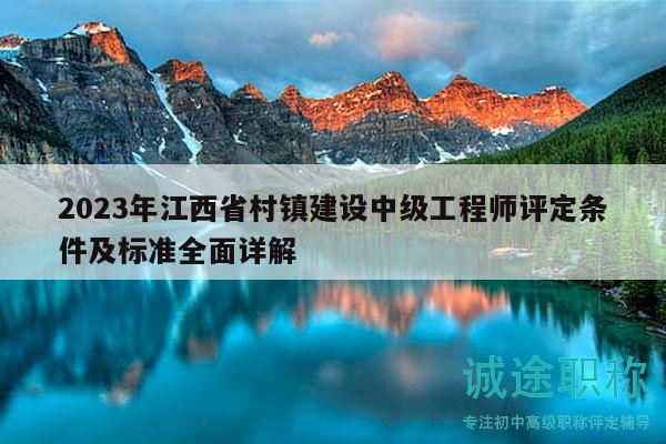 2023年江西省村鎮(zhèn)建設中級工程師評定條件及標準全面詳解
