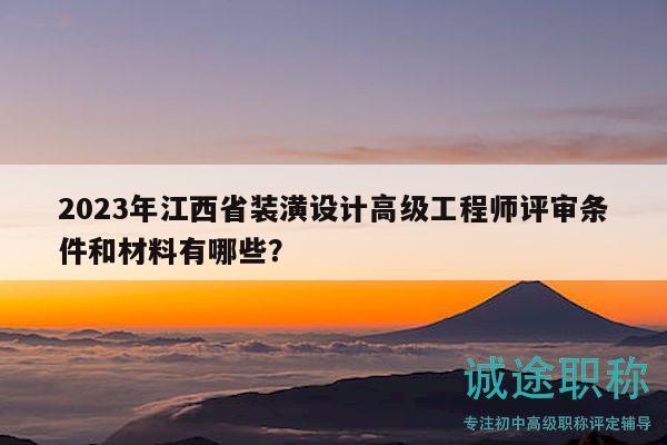 2023年江西省裝潢設(shè)計(jì)高級(jí)工程師評(píng)審條件和材料有哪些？