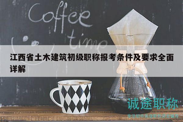 江西省土木建筑初級(jí)職稱報(bào)考條件及要求全面詳解