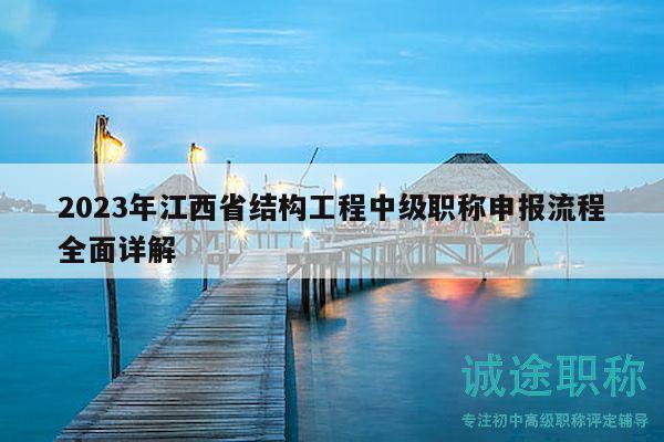 2023年江西省結(jié)構(gòu)工程中級職稱申報流程全面詳解