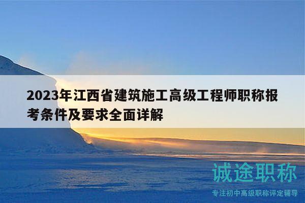2023年江西省建筑施工高級工程師職稱報(bào)考條件及要求全面詳解