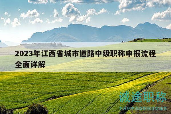 2023年江西省城市道路中級職稱申報流程全面詳解