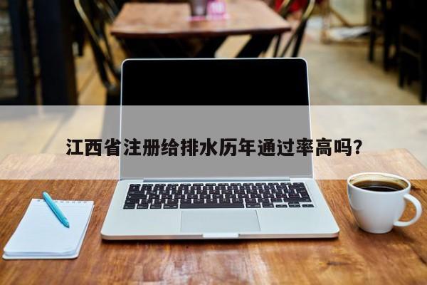 江西省注冊給排水歷年通過率高嗎？