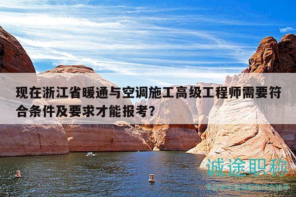 現(xiàn)在浙江省暖通與空調(diào)施工高級工程師需要符合條件及要求才能報考？