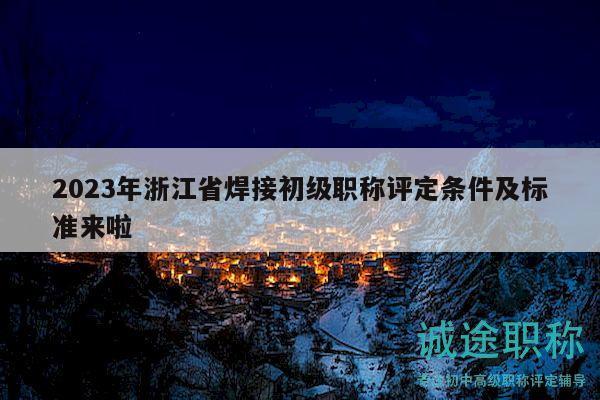 2023年浙江省焊接初級職稱評定條件及標(biāo)準(zhǔn)來啦