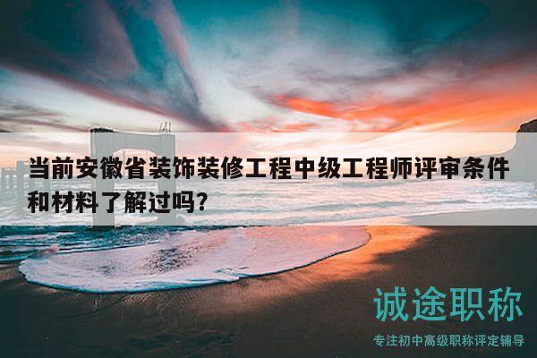 當(dāng)前安徽省裝飾裝修工程中級(jí)工程師評(píng)審條件和材料了解過(guò)嗎？