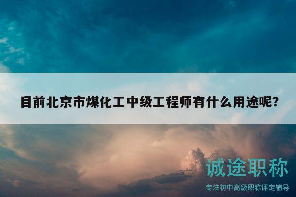 目前北京市煤化工中級工程師有什么用途呢？