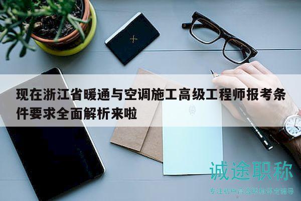 現(xiàn)在浙江省暖通與空調(diào)施工高級工程師報(bào)考條件要求全面解析來啦
